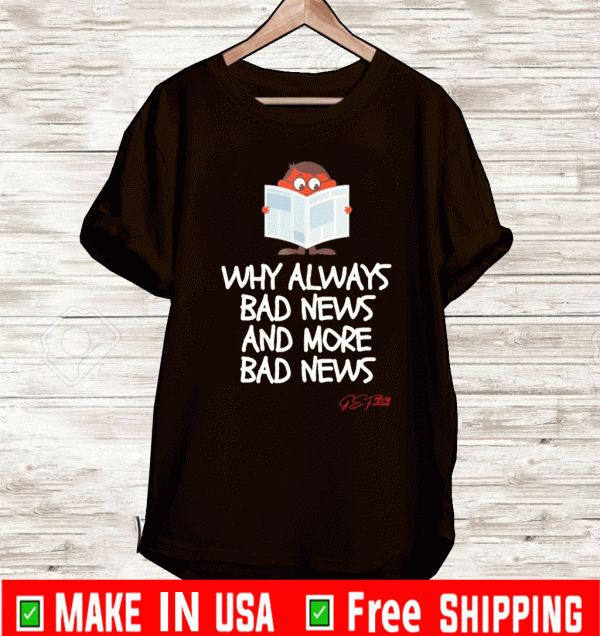 Why always bad news and more bad news slogan T-Shirt