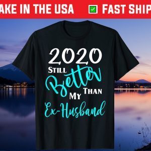 2020 Still Better Than My Ex Husband Funny Divorce Gift T-Shirt