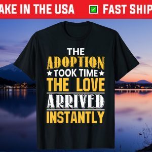 Adoption Took Time Love Arrived Instantly Unisex T Shirt