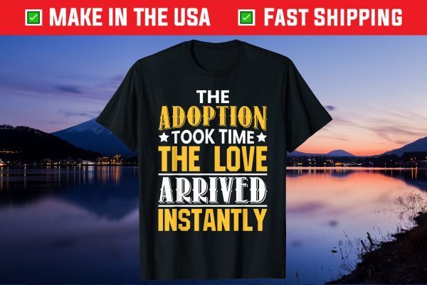 Adoption Took Time Love Arrived Instantly Unisex T Shirt