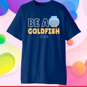Be A Goldfish Ted Lasso Classic T-Shirt