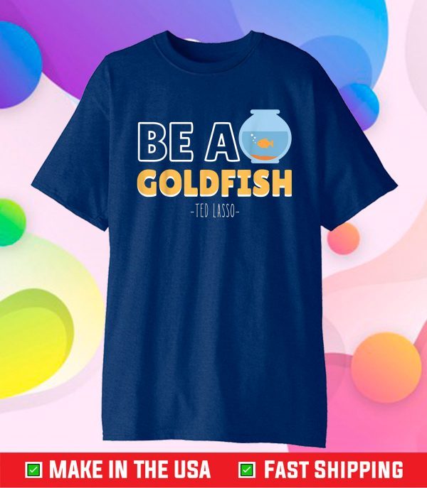 Be A Goldfish Ted Lasso Classic T-Shirt
