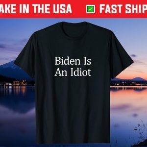 Biden Is An Idiot - Gift T-Shirt
