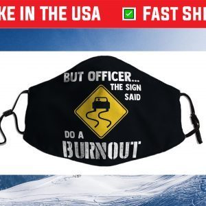 But Officer the Sign Said Do a Burnout - Funny Car Us 2021 Face Mask