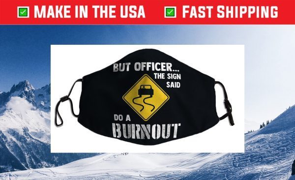 But Officer the Sign Said Do a Burnout - Funny Car Us 2021 Face Mask