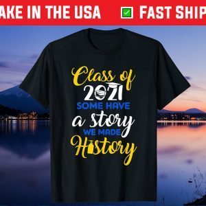 Class Of 2021 Some Have A Story We Made History Quarantined Unisex T-Shirt