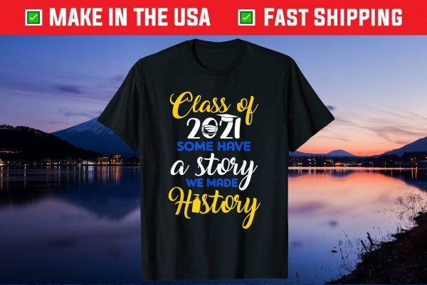 Class Of 2021 Some Have A Story We Made History Quarantined Unisex T-Shirt