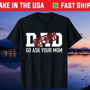 Dad off duty go ask your mom funny gift for father Gift T-Shirt