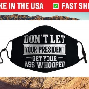 Don't Let Your President Get Your Ass Whooped Cloth Face Mask