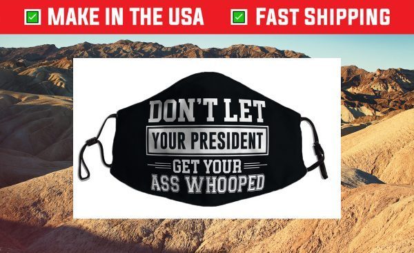 Don't Let Your President Get Your Ass Whooped Cloth Face Mask