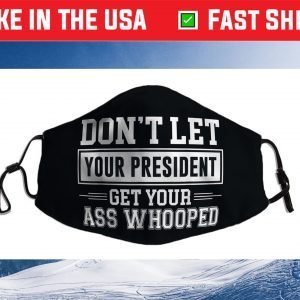 Don't Let Your President Get Your Ass Whooped Cloth Face Mask