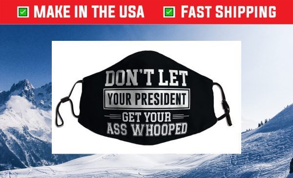 Don't Let Your President Get Your Ass Whooped Cloth Face Mask