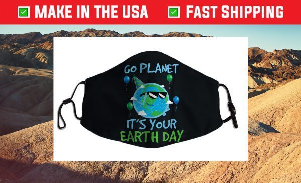 Earth Day Go Planet It's Your Earth Day Cloth Mask