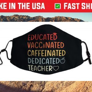 Educated Vaccinated Caffeinated Dedicated Teacher Cloth Face Mask