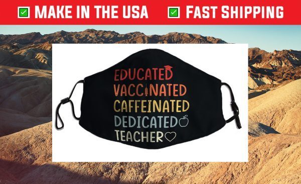 Educated Vaccinated Caffeinated Dedicated Teacher Cloth Face Mask