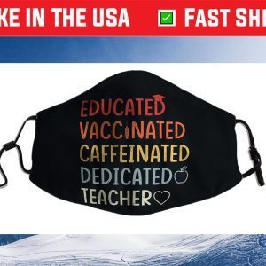 Educated Vaccinated Caffeinated Dedicated Teacher Cloth Face Mask