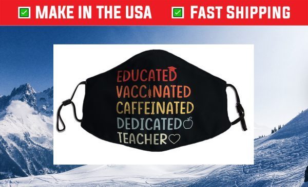 Educated Vaccinated Caffeinated Dedicated Teacher Cloth Face Mask