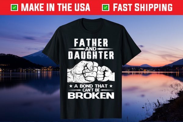 Father And Daughter A Bond That Can't Be Broken Gift T-Shirt