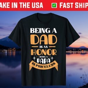 Father's - Being A Dad Is An Honor Being A Papa Is Priceless Unisex T-Shirt