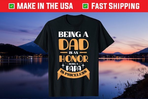 Father's - Being A Dad Is An Honor Being A Papa Is Priceless Unisex T-Shirt