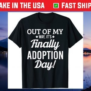 Finally its Adoption Day Family Foster Love & Gift T Shirt