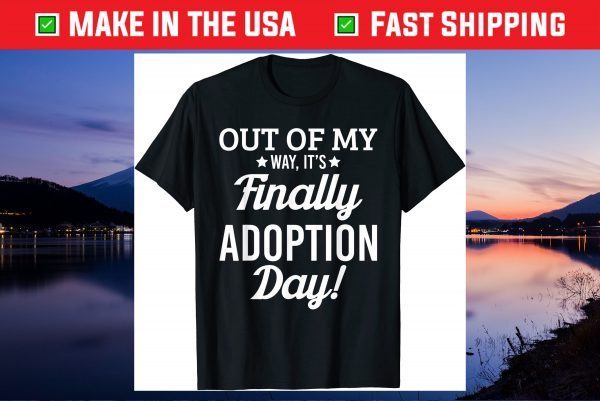 Finally its Adoption Day Family Foster Love & Gift T Shirt