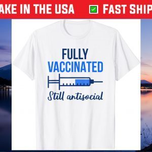 Fully Vaccinated Still Antisocial Pro Vaccination Vaccine Gift T-Shirt