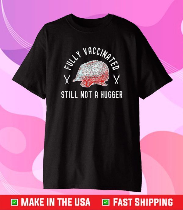 Fully Vaccinated Still Not a Hugger - Funny Cute 2020-2021 Gift T-Shirt