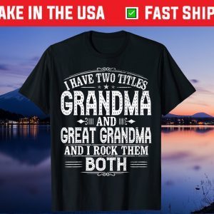 Great Grandma T-Shirt - Two Titles Grandma And Great Grandma Gift T-Shirt