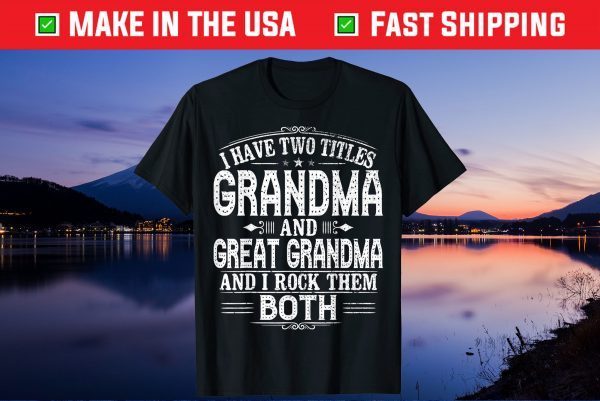 Great Grandma T-Shirt - Two Titles Grandma And Great Grandma Gift T-Shirt