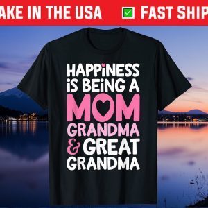 Happiness Is Being A Mom Grandma And Great Grandma Mother Unisex T-Shirt