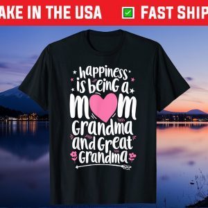 Happiness Is Being A Mom Great Grandma Unisex T shirt