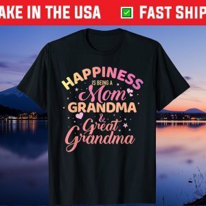 Happiness is being a mom, grandma and great grandma Gift T-Shirt