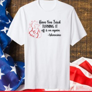 Have You Tried Turning It Off And On Again Adenosine Heart Classic T-Shirt