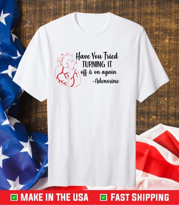 Have You Tried Turning It Off And On Again Adenosine Heart Classic T-Shirt