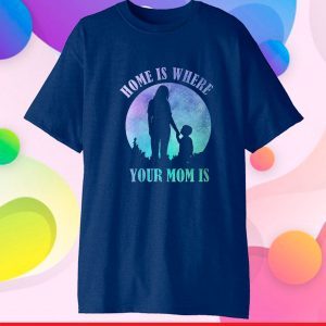 Home is where your mom is quote idea for mothers day 2021 Classic T-Shirt