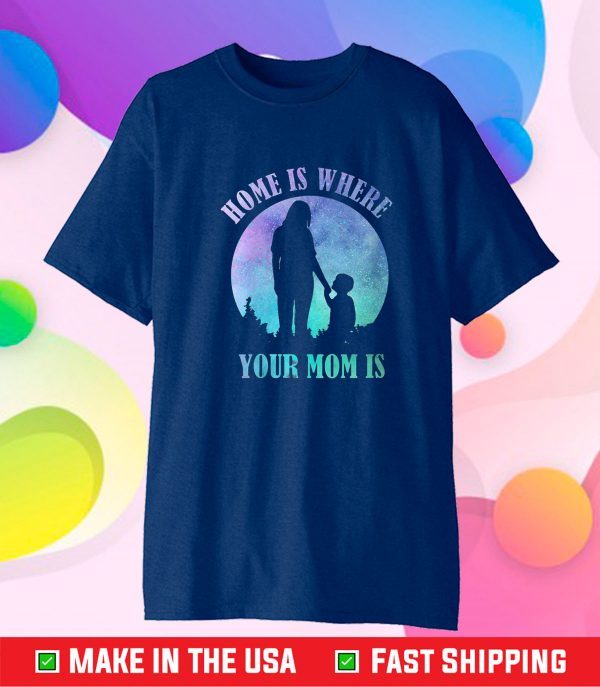 Home is where your mom is quote idea for mothers day 2021 Classic T-Shirt