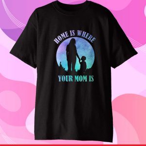 Home is where your mom is quote idea for mothers day 2021 Classic T-Shirt