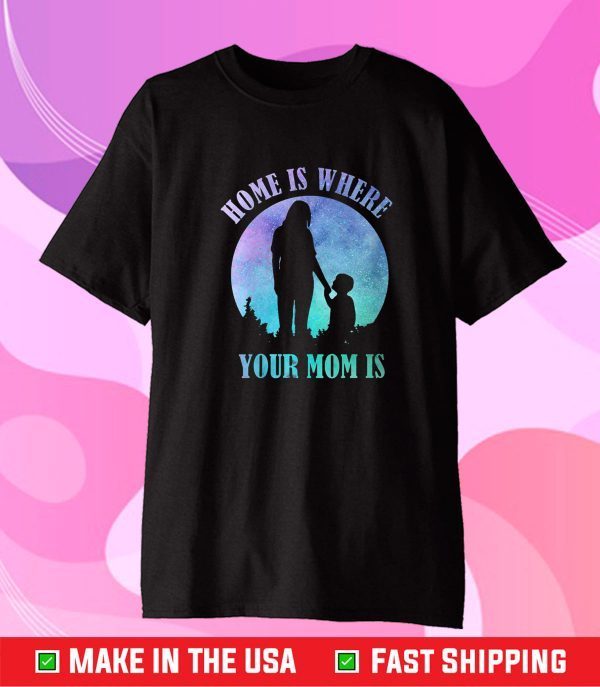 Home is where your mom is quote idea for mothers day 2021 Classic T-Shirt