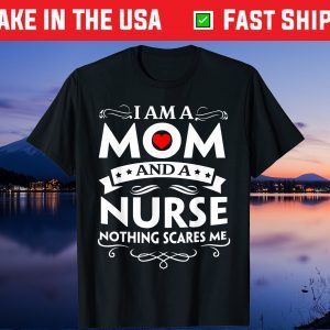 I Am A Mom And A Nurse Nothing Scares Me Unisex T-Shirt