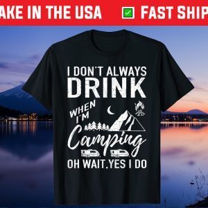 I Don't Always Drink Beer Lovers Funny Camping Unisex T-Shirt