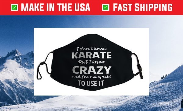 I Dont Know Karate But I Know Crazy And Im Not Afra-id Cloth Face Mask