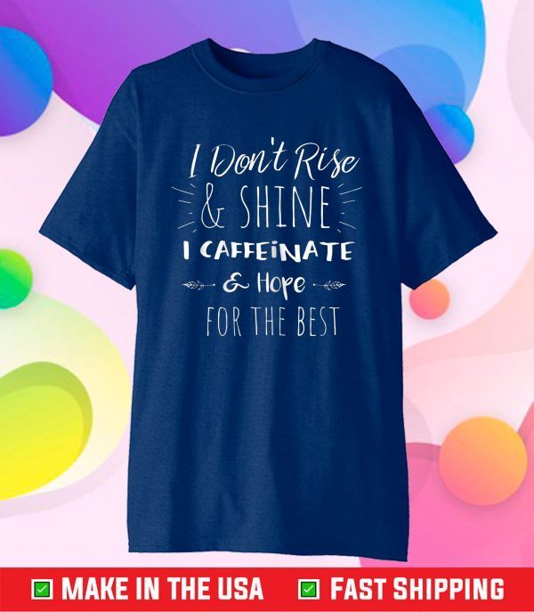 I Don't Rise And Shine Caffeinate And Hope For The Best Classic T-Shirt