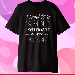 I Don't Rise And Shine Caffeinate And Hope For The Best Classic T-Shirt