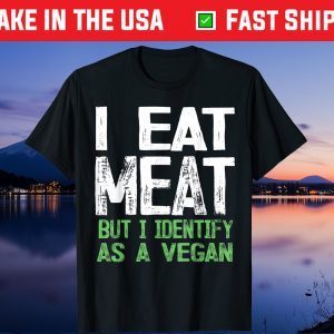 I Eat Meat But I Identify As A Vegan Classic T-Shirt