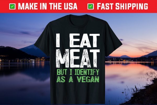 I Eat Meat But I Identify As A Vegan Classic T-Shirt