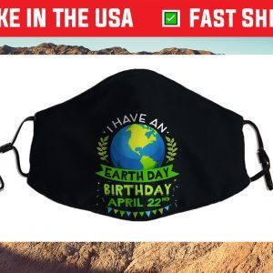 I Have An Earth Day Birthday April 22nd Earth Lover Cloth Face Mask