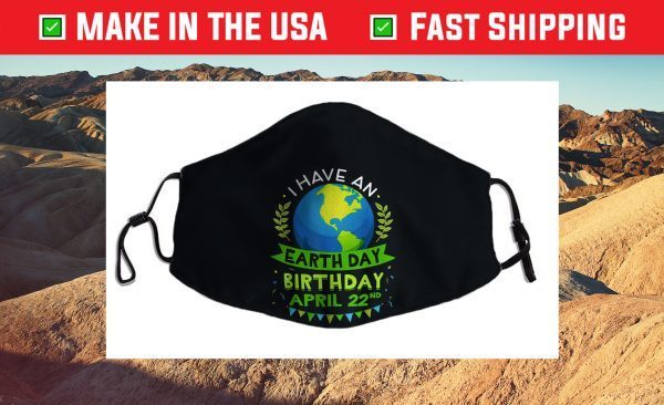 I Have An Earth Day Birthday April 22nd Earth Lover Cloth Face Mask