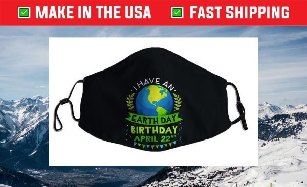 I Have An Earth Day Birthday April 22nd Earth Lover Cloth Face Mask