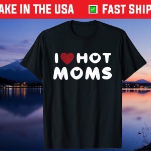 I Love Hot Moms Funny Red Heart Love Moms Unisex T-Shirt
